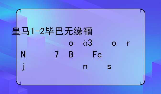 皇马1-2毕巴无缘西超决赛，赛场上哪位球员的水平更胜一筹？