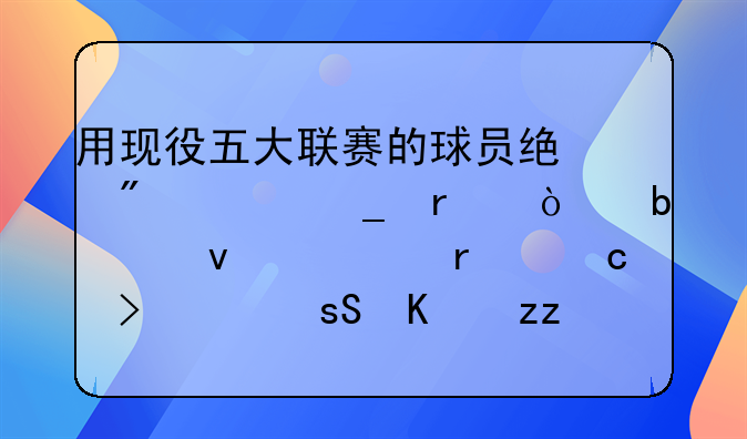 用现役五大联赛的球员统制一套最强阵容来。最高可获50个积分
