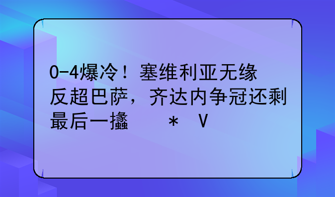 0-4爆冷！塞维利亚无缘反超巴萨，齐达内争冠还剩最后一支劲敌