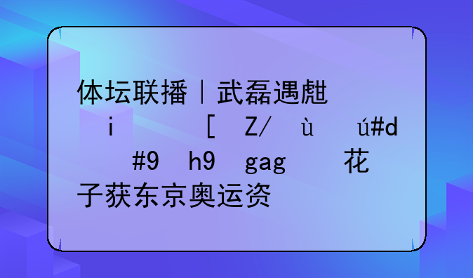 体坛联播｜武磊遇生涯最长进球荒，池江璃花子获东京奥运资格