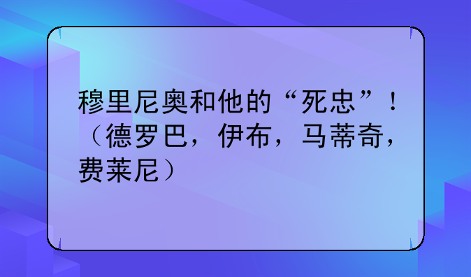 穆里尼奥和他的“死忠”！（德罗巴，伊布，马蒂奇，费莱尼）