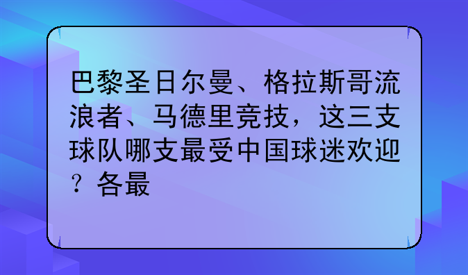 巴黎圣日尔曼、格拉斯哥流浪者、马德里竞技，这三支球队哪支最受中国球迷欢迎？各有哪些看点？