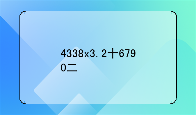 4338x3.2十6790二