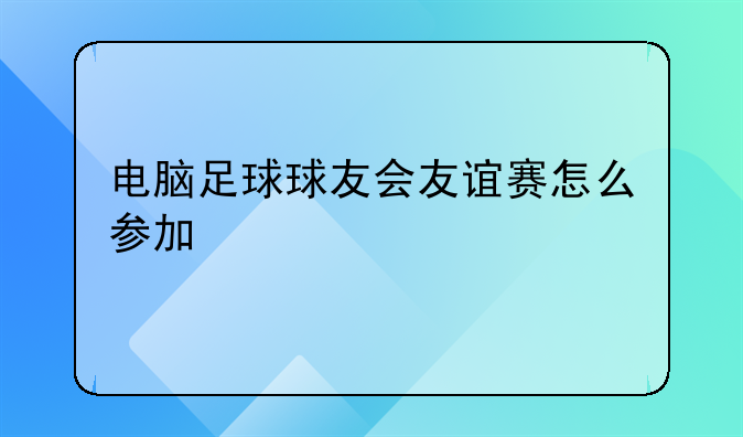 电脑足球球友会友谊赛怎么参加