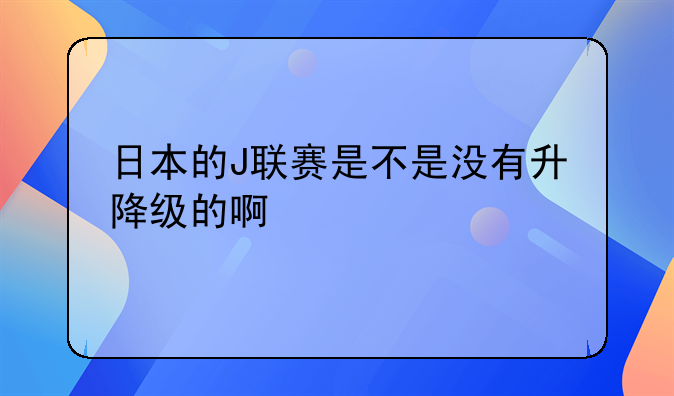 日本的J联赛是不是没有升降级的啊