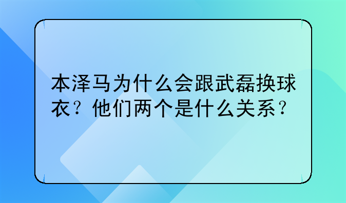 本泽马为什么会跟武磊换球衣？他们两个是什么关系？