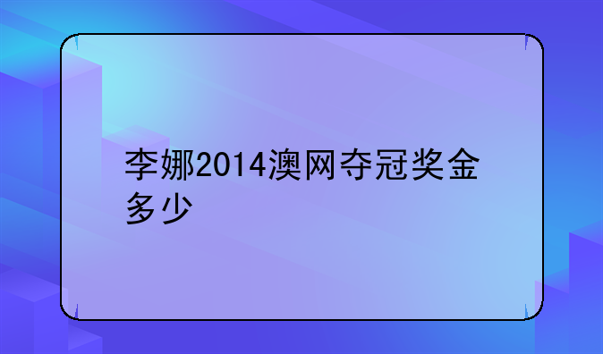 李娜2014澳网夺冠奖金多少