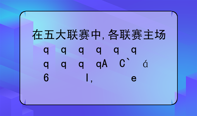 在五大联赛中,各联赛主场最恐怖的是哪几支