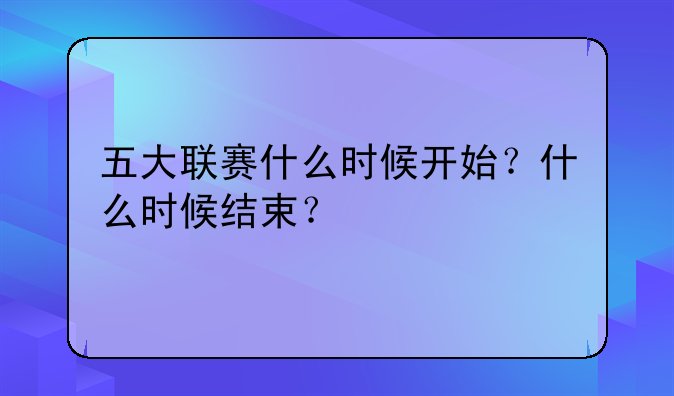 五大联赛什么时候开始？什么时候结束？