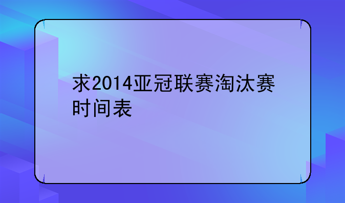 求2014亚冠联赛淘汰赛时间表