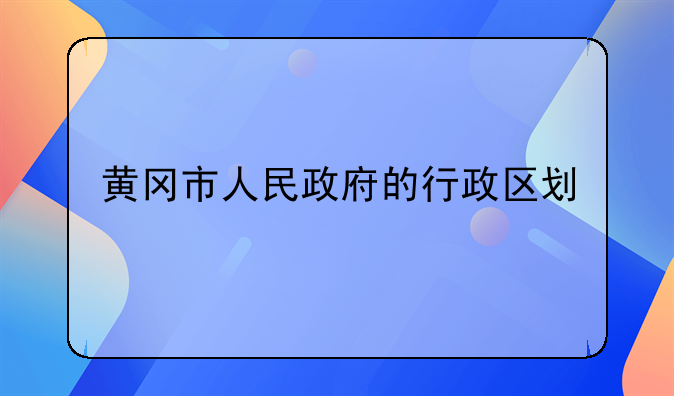 黄冈市人民政府的行政区划