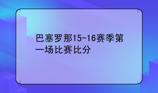 巴塞罗那15-16赛季第一场比赛比分