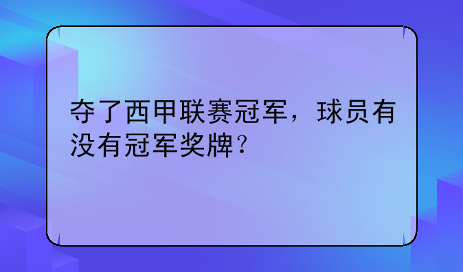 夺了西甲联赛冠军，球员有没有冠军奖牌？