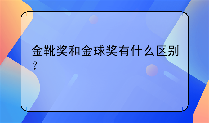 金靴奖和金球奖有什么区别？